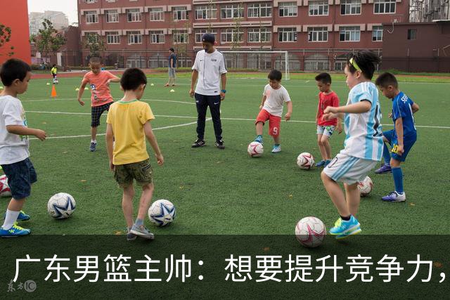 广东男篮主帅：想要提升竞争力，必须加固一对一防守 做好篮板卡位