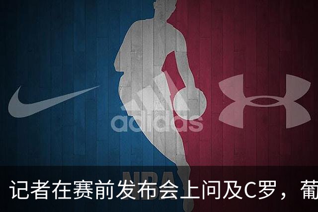 记者在赛前发布会上问及C罗，葡萄牙队新闻官要求换个问题